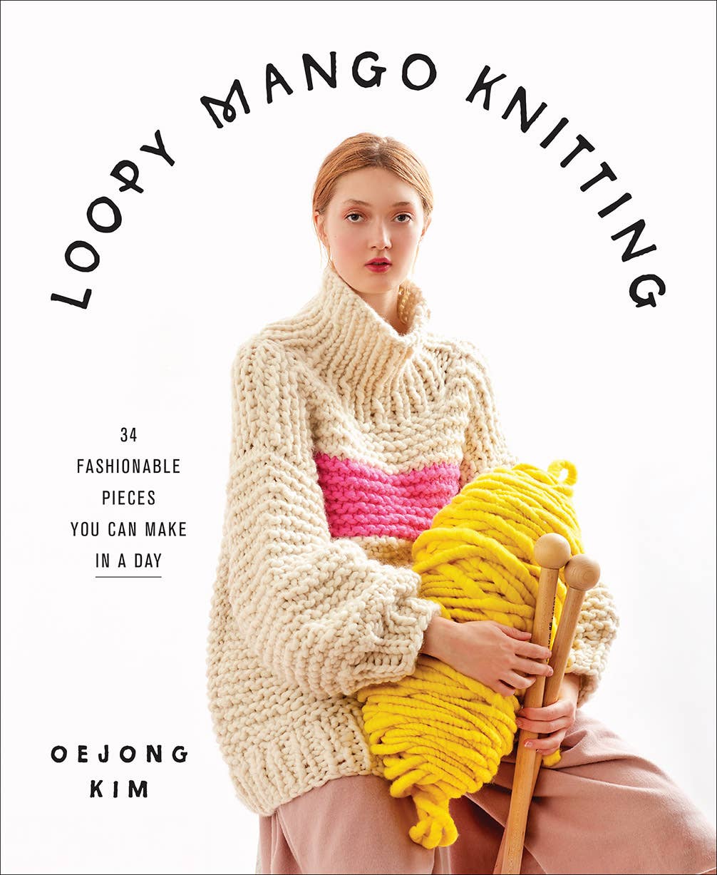 Loopy Mango Knitting: 34 Fashionable Pieces You Can Make in